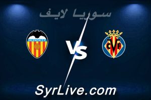 مشاهدة مباراة فياريال و فالنسيا بث مباشر اليوم 2026-02-22 syrialive