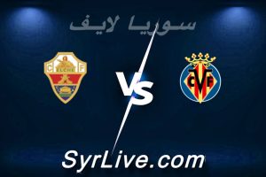 مشاهدة مباراة فياريال و إلتشي بث مباشر اليوم 2026-03-08 syrialive
