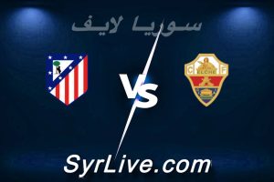 مشاهدة مباراة إلتشي و أتلتيكو مدريد بث مباشر اليوم 2026-04-22 syrialive