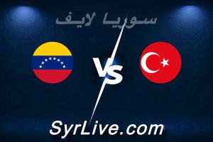 مشاهدة مباراة تركيا و فنزويلا بث مباشر اليوم 2026-06-07 syrialive
